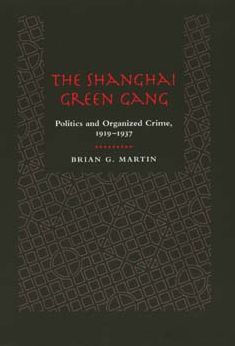 The Shanghai Green Gang: Politics and Organized Crime, 1919-1937 / Edition 1