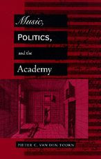 Title: Music, Politics, and the Academy / Edition 1, Author: Pieter C. van den Toorn