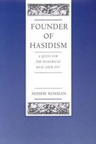 Title: Founder of Hasidism: A Quest for the Historical Ba'al Shem Tov / Edition 1, Author: Moshe Rosman