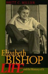 Title: Elizabeth Bishop: Life and the Memory of It, Author: Brett C. Millier