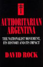 Authoritarian Argentina: The Nationalist Movement, Its History and Its Impact / Edition 1