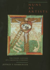 Title: Nuns as Artists: The Visual Culture of a Medieval Convent / Edition 1, Author: Jeffrey Hamburger