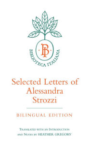 Title: Selected Letters of Alessandra Strozzi, Bilingual edition / Edition 1, Author: Alessandra Strozzi