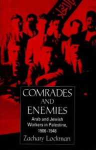 Title: Comrades and Enemies: Arab and Jewish Workers in Palestine, 1906-1948 / Edition 1, Author: Zachary Lockman