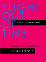 Title: Flight Out of Time: A Dada Diary / Edition 1, Author: Hugo Ball