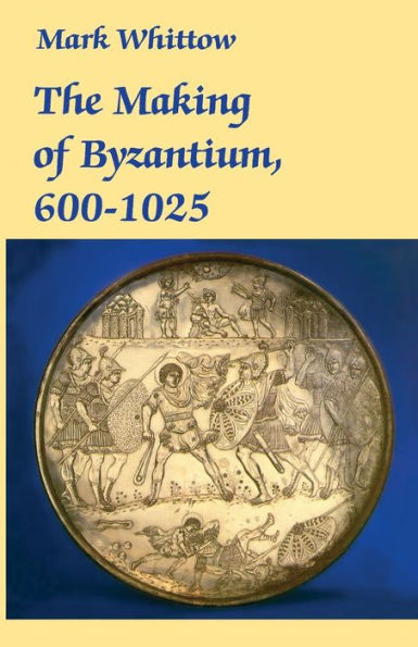 The Making of Byzantium, 600-1025 / Edition 1