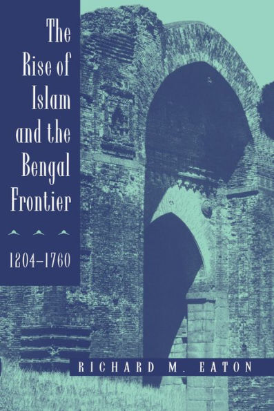 The Rise of Islam and the Bengal Frontier, 1204-1760 / Edition 1