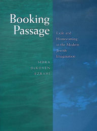 Title: Booking Passage: Exile and Homecoming in the Modern Jewish Imagination / Edition 1, Author: Sidra DeKoven Ezrahi