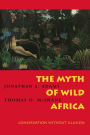 The Myth of Wild Africa: Conservation Without Illusion / Edition 1