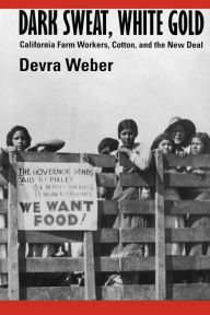Title: Dark Sweat, White Gold: California Farm Workers, Cotton, and the New Deal, Author: Devra Weber