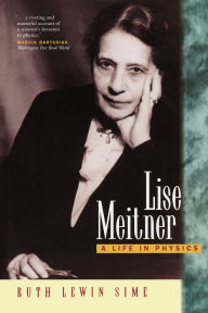 Title: Lise Meitner: A Life in Physics / Edition 1, Author: Ruth Lewin Sime