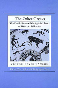 Title: The Other Greeks: The Family Farm and the Agrarian Roots of Western Civilization / Edition 1, Author: Victor Davis Hanson