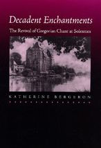 Title: Decadent Enchantments: The Revival of Gregorian Chant at Solesmes / Edition 1, Author: Katherine Bergeron