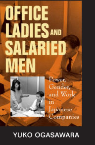 Title: Office Ladies and Salaried Men: Power, Gender, and Work in Japanese Companies / Edition 1, Author: Yuko Ogasawara