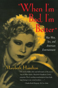Title: When I'm Bad, I'm Better: Mae West, Sex, and American Entertainment / Edition 1, Author: Marybeth Hamilton
