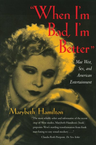 When I'm Bad, I'm Better: Mae West, Sex, and American Entertainment / Edition 1