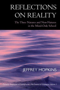 Title: Reflections on Reality: The Three Natures and Non-Natures in the Mind-Only School: Dynamic Responses to Dzong-ka-ba's The Essence of Eloquence: Volume 2 / Edition 1, Author: Jeffrey Hopkins