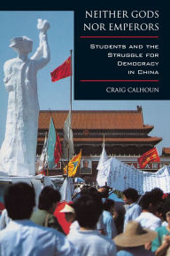 Neither Gods nor Emperors: Students and the Struggle for Democracy in China / Edition 1