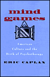 Mind Games: American Culture and the Birth of Psychotherapy / Edition 1