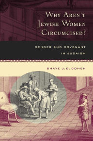 Title: Why Aren't Jewish Women Circumcised?: Gender and Covenant in Judaism / Edition 1, Author: Shaye J. D. Cohen