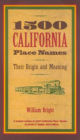 1500 California Place Names: Their Origin and Meaning, A Revised version of <i>1000 California Place Names</i> by Erwin G. Gudde, Third edition