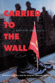 Title: Carried to the Wall: American Memory and the Vietnam Veterans Memorial / Edition 1, Author: Kristin Ann Hass