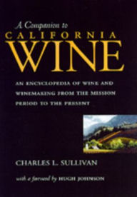 Title: A Companion to California Wine: An Encyclopedia of Wine and Winemaking from the Mission Period to the Present / Edition 1, Author: Charles L. Sullivan