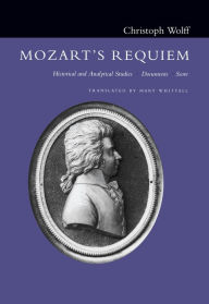 Title: Mozart's Requiem: Historical and Analytical Studies, Documents, Score / Edition 1, Author: Christoph Wolff