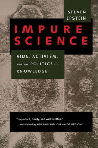 Title: Impure Science: AIDS, Activism, and the Politics of Knowledge / Edition 1, Author: Steven Epstein