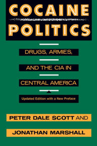 Title: Cocaine Politics: Drugs, Armies, and the CIA in Central America, Updated edition / Edition 1, Author: Peter Dale Scott