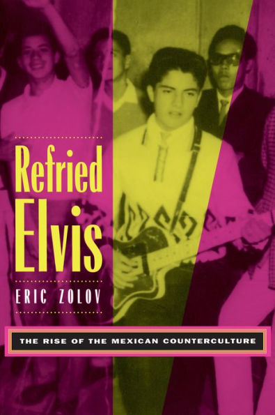 Refried Elvis: The Rise of the Mexican Counterculture / Edition 1