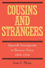 Cousins and Strangers: Spanish Immigrants in Buenos Aires, 1850-1930 / Edition 1