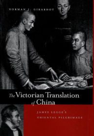 Title: The Victorian Translation of China: James Legge's Oriental Pilgrimage, Author: Norman J. Girardot