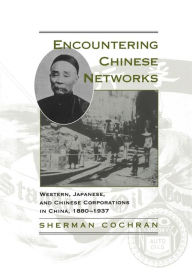 Title: Encountering Chinese Networks: Western, Japanese, and Chinese Corporations in China, 1880-1937 / Edition 1, Author: Sherman Gilbert Cochran