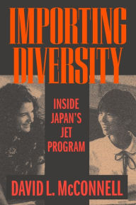 Title: Importing Diversity: Inside Japan's JET Program / Edition 1, Author: David L. McConnell