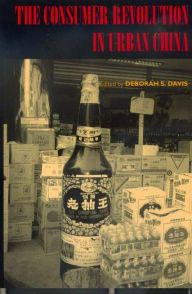 Title: The Consumer Revolution in Urban China / Edition 1, Author: Deborah Davis