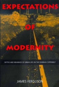 Title: Expectations of Modernity: Myths and Meanings of Urban Life on the Zambian Copperbelt / Edition 1, Author: James Ferguson