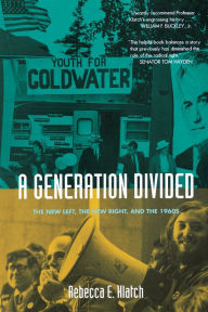 Title: A Generation Divided: The New Left, the New Right, and the 1960s / Edition 1, Author: Rebecca E. Klatch