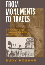 Title: From Monuments to Traces: Artifacts of German Memory, 1870-1990 / Edition 1, Author: Rudy Koshar