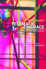 Telematic Embrace: Visionary Theories of Art, Technology, and Consciousness / Edition 1