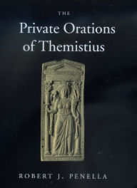 Title: The Private Orations of Themistius, Author: Robert J. Penella