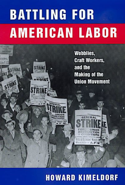 Battling for American Labor: Wobblies, Craft Workers, and the Making of the Union Movement / Edition 1