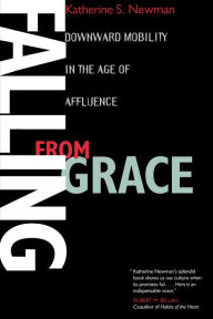 Title: Falling from Grace: Downward Mobility in the Age of Affluence / Edition 1, Author: Katherine S. Newman