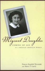 Title: Migrant Daughter: Coming of Age as a Mexican American Woman / Edition 1, Author: Frances Esquibel Tywoniak