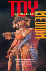 Title: Toy Medium: Materialism and Modern Lyric / Edition 1, Author: Daniel Tiffany