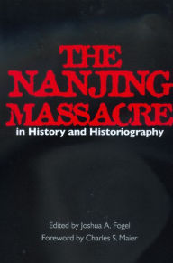 Title: The Nanjing Massacre in History and Historiography / Edition 1, Author: Joshua A. Fogel