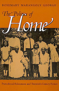 Title: The Politics of Home: Postcolonial Relocations and Twentieth-Century Fiction / Edition 1, Author: Rosemary Marangoly George