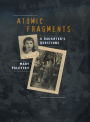 Atomic Fragments: A Daughter's Questions / Edition 1