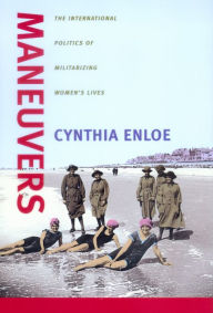 Title: Maneuvers: The International Politics of Militarizing Women's Lives / Edition 1, Author: Cynthia Enloe