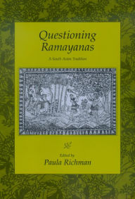 Title: Questioning Ramayanas: A South Asian Tradition / Edition 1, Author: Paula Richman
